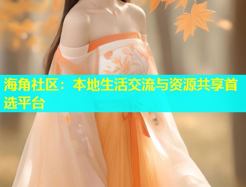 海角社区：本地生活交流与资源共享首选平台  第1张