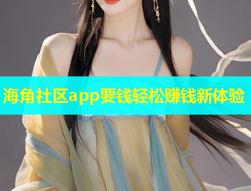 海角社区app要钱轻松赚钱新体验