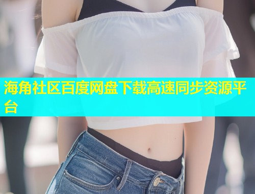 海角社区百度网盘下载高速同步资源平台  第2张